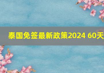 泰国免签最新政策2024 60天